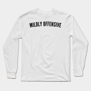 Mildly Offensive. Funny Sarcastic NSFW Rude Inappropriate Saying Long Sleeve T-Shirt